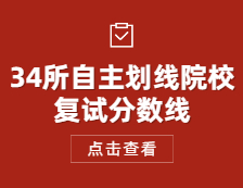 2021考研國家線：34所自主劃線院校復(fù)試分?jǐn)?shù)線公布時間_復(fù)試時間_歷年復(fù)試分?jǐn)?shù)線_調(diào)劑信息！